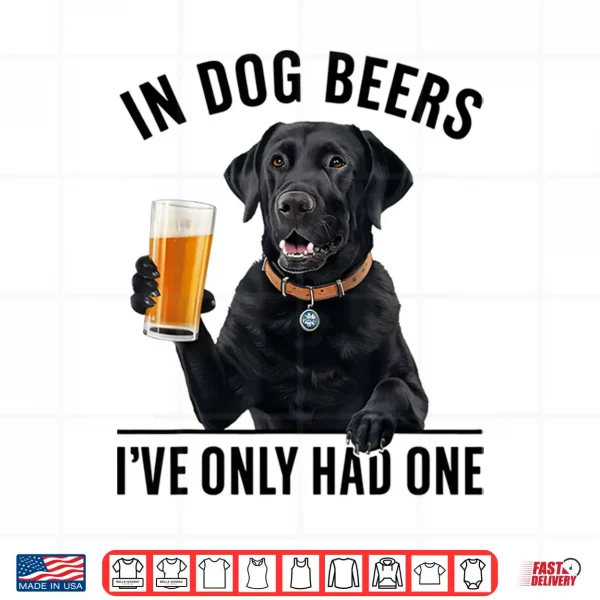 Design Labrador Retriever In Dog beers Ive only had one Drinking Shirt