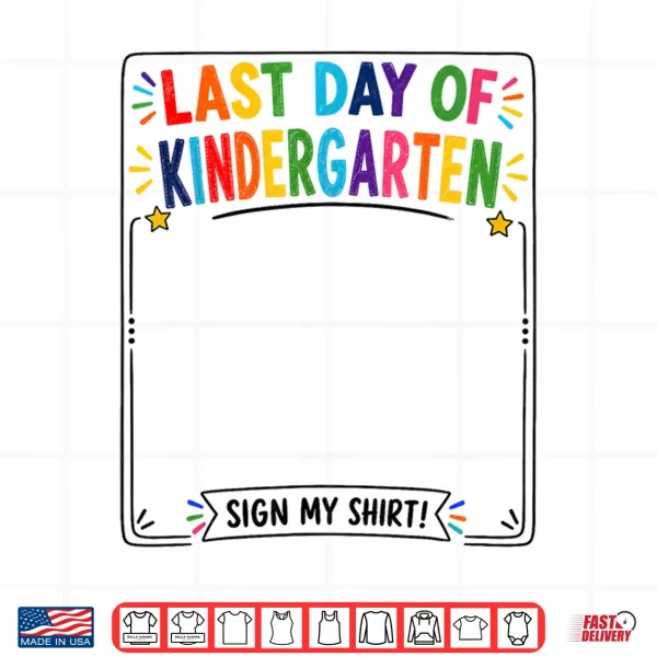 Last Day Of Kindergarten Sign My Shirt Autograph Graduation Shirt 4 Design Last Day of Kindergarten Sign My Shirt Autograph Graduation Shirt