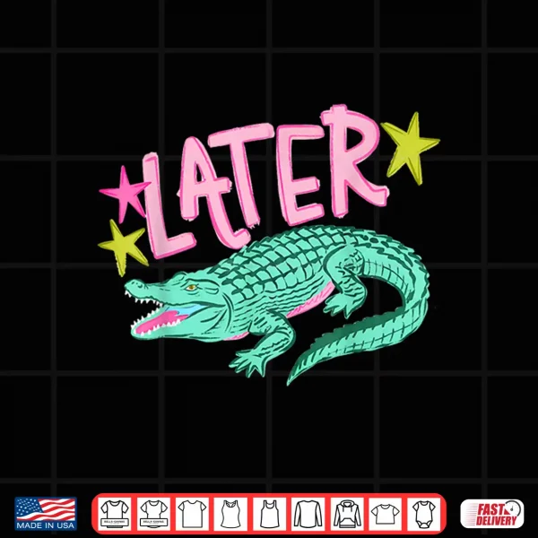 Design Later Gator After While Crocodile Funny Alligator Shirt
