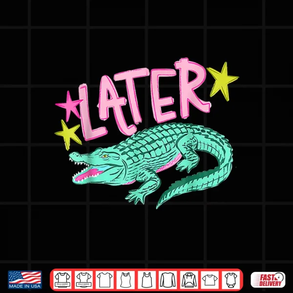 Later Gator After While Crocodile Shirt 4 Design Later Gator After While Crocodile Shirt