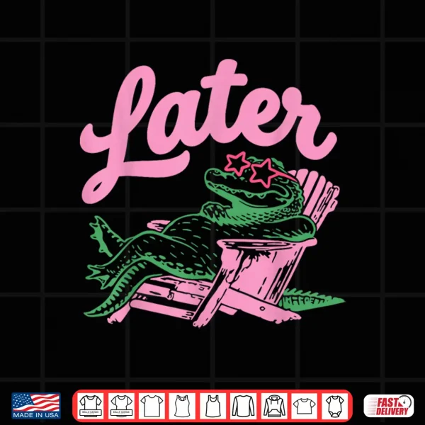 Design Later Gator Funny Alligator Meme Teacher Kids Last Day Shirt