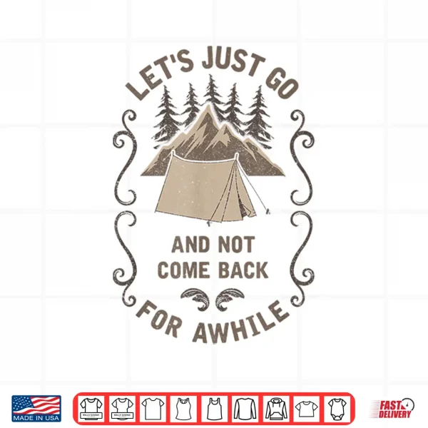 Design Lets Just Go Outdoor Camping Tent Hiking Backpacking Gift Shirt