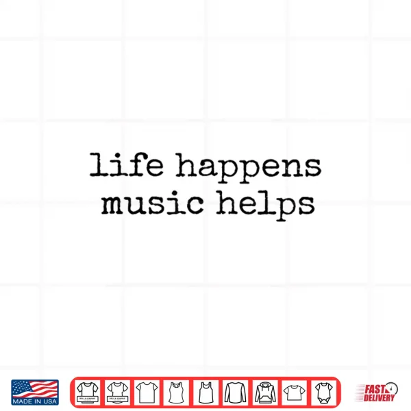 Design Life Happens Music Helps Shirt