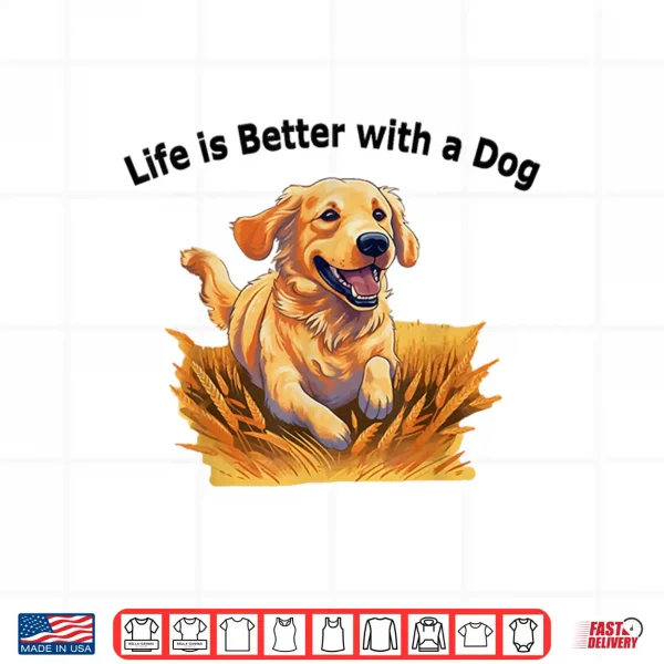 Design Life Is Better With A Dog Golden Retriever Dog Lovers Shirt