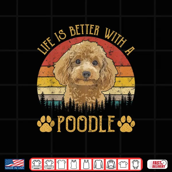 Design Life Is Better With A Poodle Funny Dog Lover Shirt