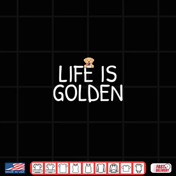 Design Life Is Golden Shirt