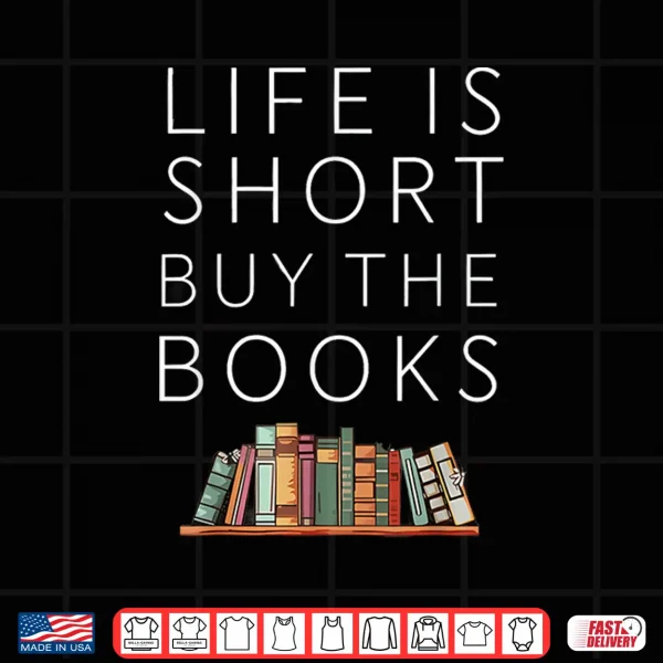 Design Life Is Short Buy Books Quote For Bookworms Shirt