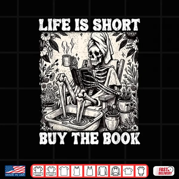 Design Life Is Short Buy The Book Skeleton Book Lover Funny Reading Shirt