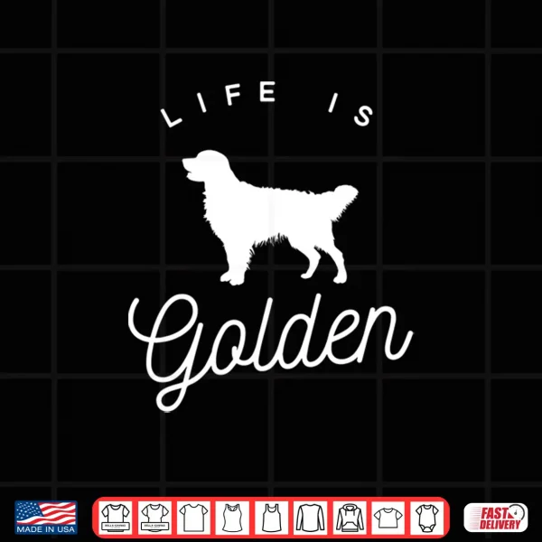 Design Life is Golden Shirt for Golden Retriever lovers