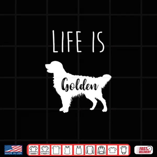 Design Life is Golden for Golden Retriever lovers and owners Shirt