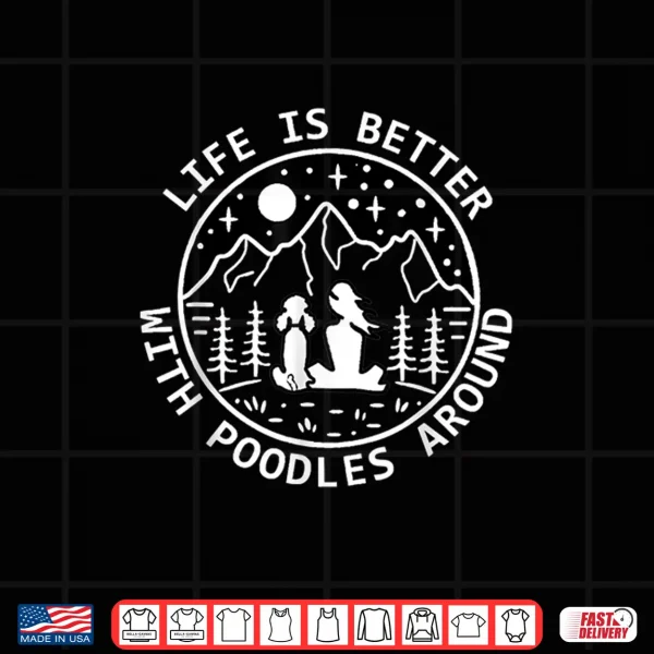 Design Life is better with poodles aroundpoodle lovers Shirt