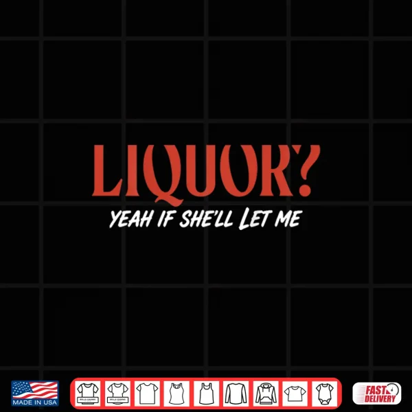 Design Liquor Yeah If Shell Let Me Funny Unhinged Adult Shirt