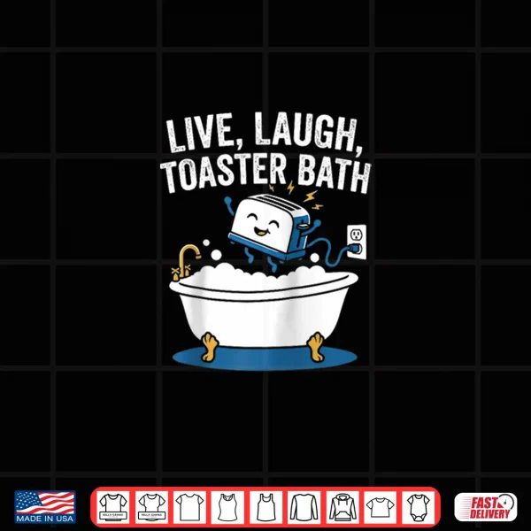 Live Laugh Toaster Bath Fun Saying Sarcastic Novelty Meme Shirt 4 Design Live Laugh Toaster Bath Fun Saying Sarcastic Novelty Meme Shirt