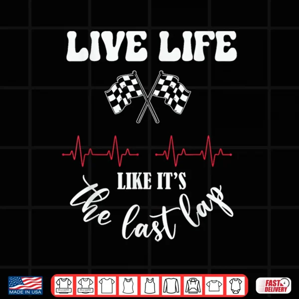 Design Live Life Like Its The Last Lap Funny Car Racing Shirt