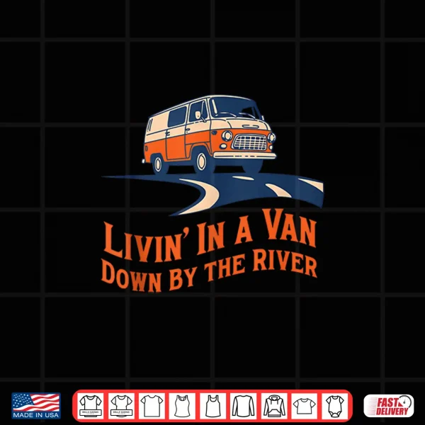 Livin' In A Van Down By The River Shirt 4 Design Livin in A Van Down By The River Shirt