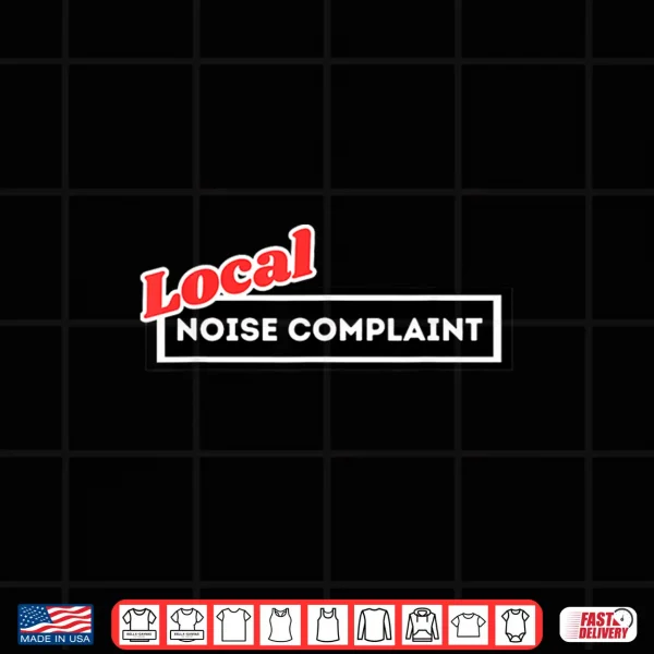 Local Noise Complaint Funny Automotive Car Enthusiast Racing Shirt 4 Design Local Noise Complaint Funny Automotive Car Enthusiast Racing Shirt