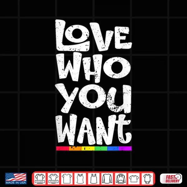 Design Love Who You Want LGBT Pride Month Shirt