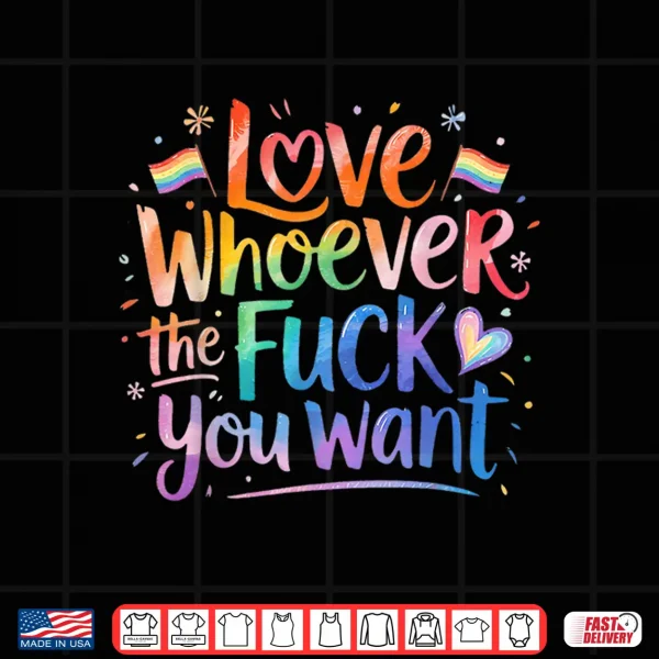 Design Love Whoever The Fuck You Want Pride Month LGBTQ Shirt