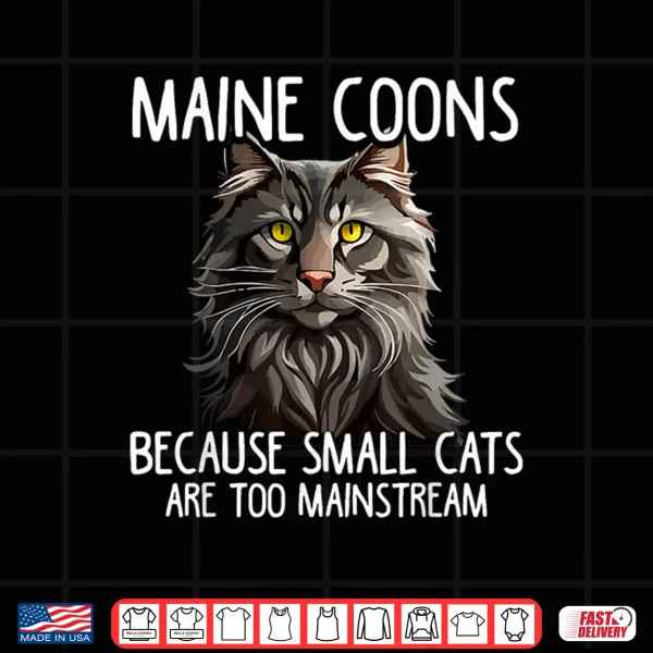 Design Maine Coon Cat Lover Because Small Cats Are Too Mainstream Shirt