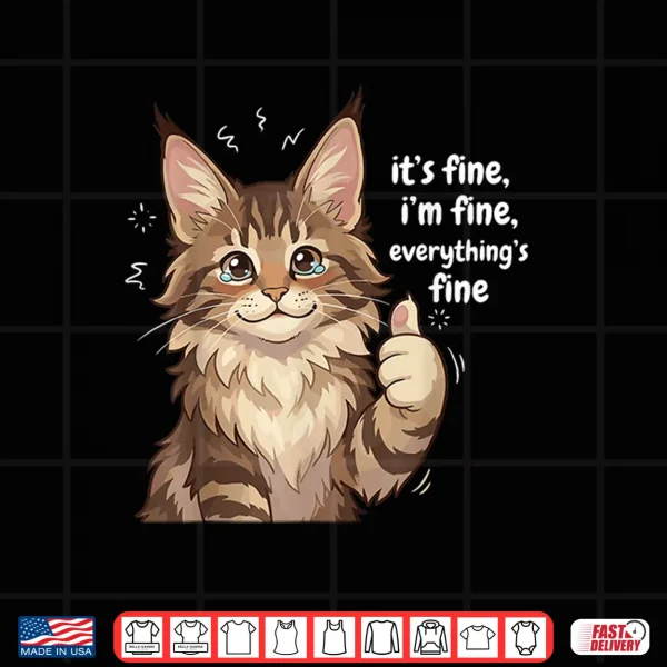 Design Maine Coon Cat Meme Its fine Im fine Everythings Kitty Shirt