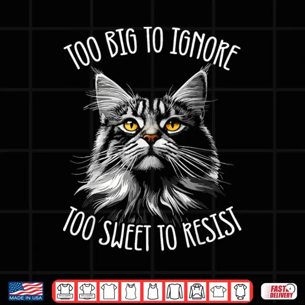 Design Maine Coon Cat Too Big To Ignore Shirt