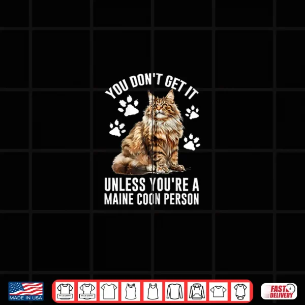 Design Maine Coon YOU DONT GET IT UNLESS YOUR A MAINE COON Shirt