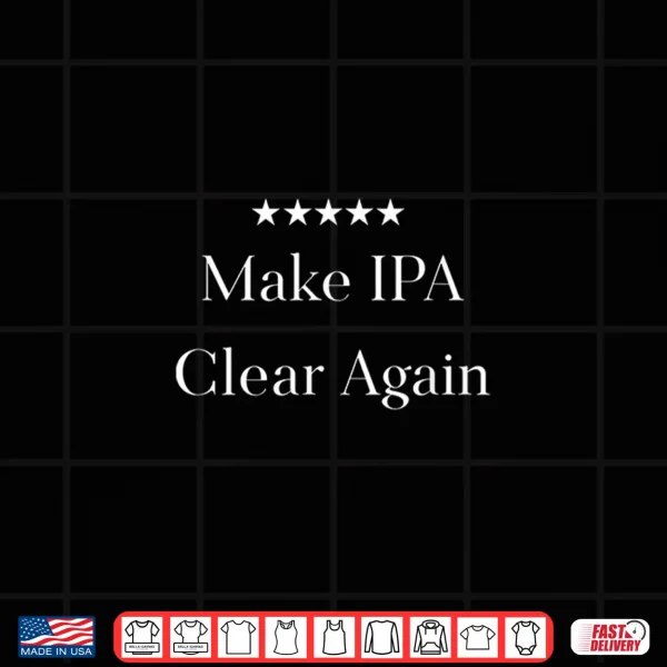 Design Make IPA Clear Again Funny Beer T shirt