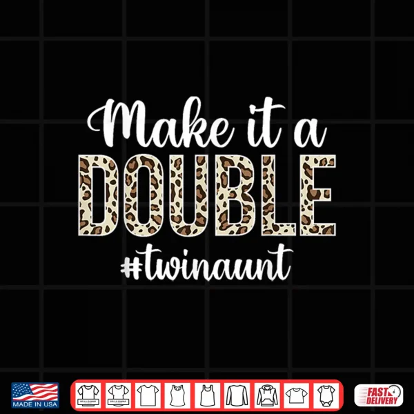 Design Make It A Double Twin Aunt Of Twins Twin Auntie Shirt
