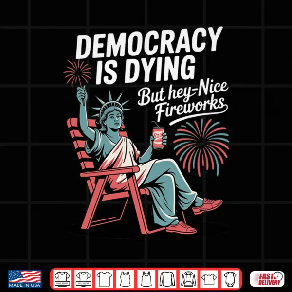 Design Mens Democracy is Dying But Hey Nice Fireworks Performance Shirt