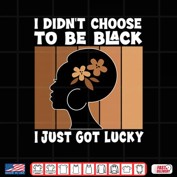 Design Mens I Didnt Choose to Be Black Im Just Lucky Black Melanin Performance Shirt