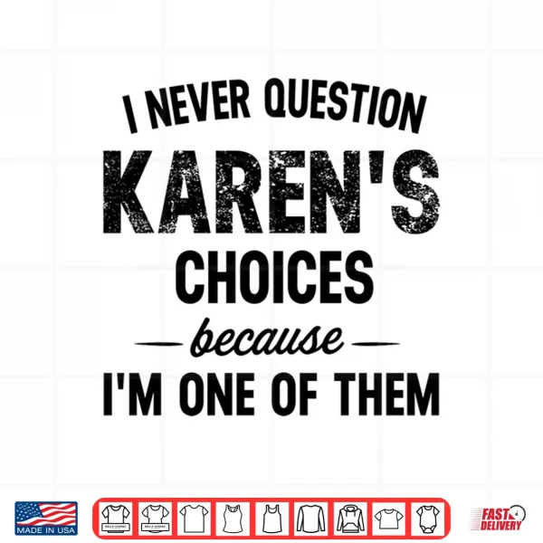 Design Mens I Never Question My Karens Choices Because Im One of Them Performance Shirt