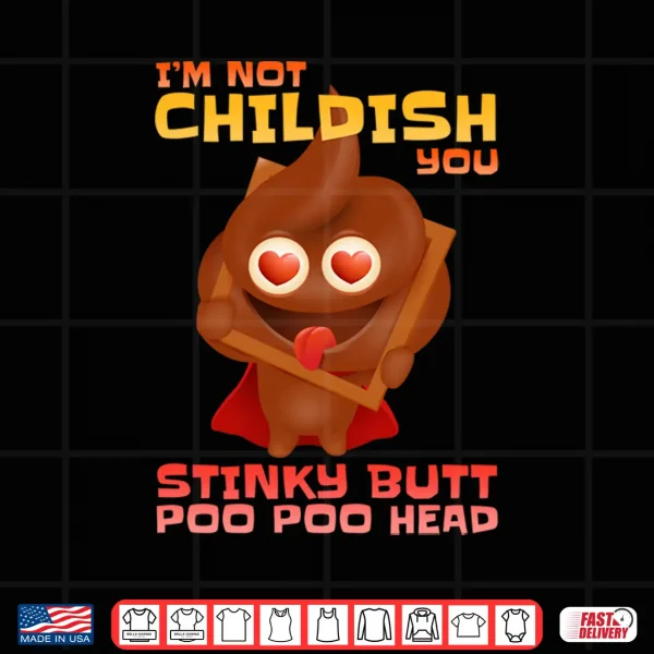 Design Mens Im Not Childish You Stinky Butt Poo Head Stinky Poo Performance Shirt