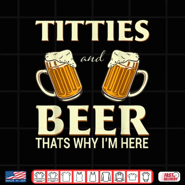 Design Mens Titties And Beer Thats Why Im Here Funny Beer Lover Gift Shirt