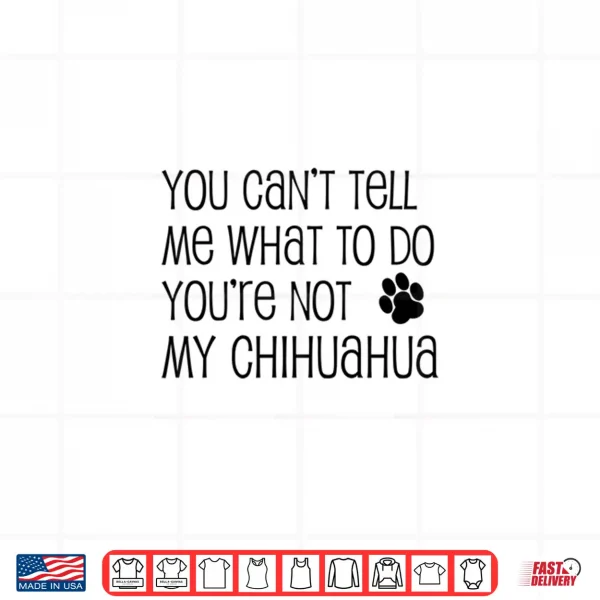 Design Mens You Cant Tell Me What to Do Youre Not My Chihuahua Performance Shirt
