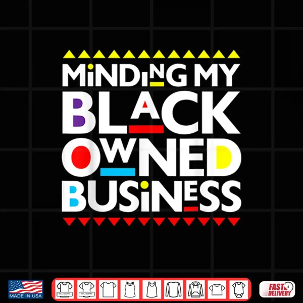 Minding My Black Owned Business African History Month Pride Shirt 4 Design Minding My Black Owned Business African History Month Pride Shirt