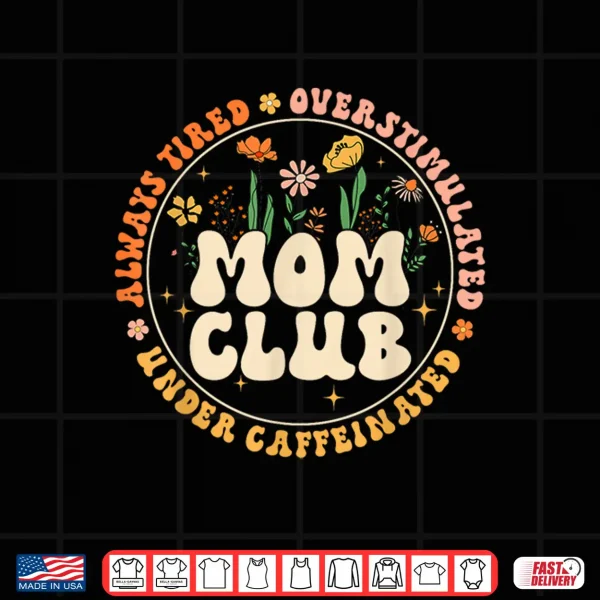 Design Mom Club Always Tired Overstimulated Mothers Day Flowers Shirt
