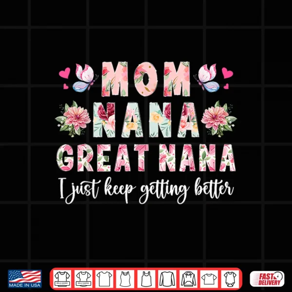 Mom Nana Great Nana Keep Getting Better Great Nana Shirt 4 Design Mom Nana Great Nana Keep Getting Better Great Nana Shirt