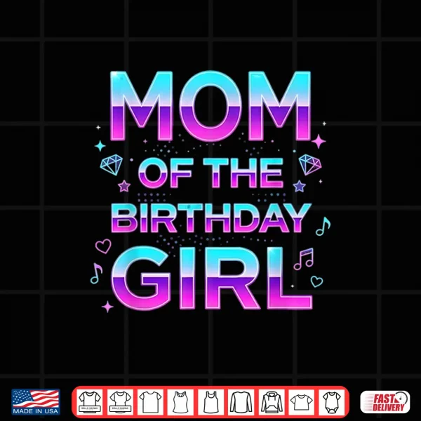 Design Mom of The Birthday Girl Birthday Party Music Lovers Shirt