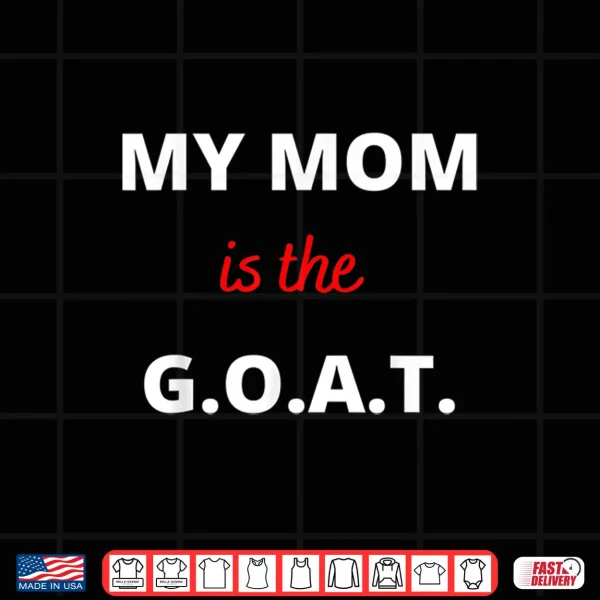 Design Mothers Day Best Mom Ever My Mom is the G.O.A.T Shirt