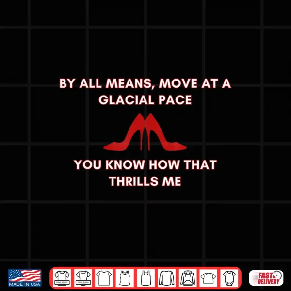 Design Move At A Glacial Pace You Know that Thrills Me High Heels Shirt