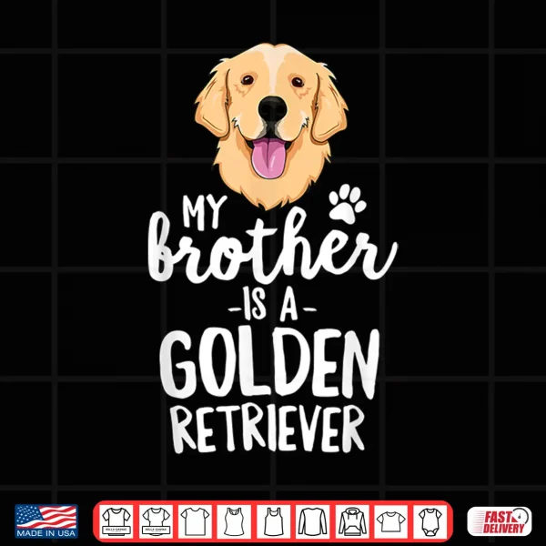 Design My Brother Is A Golden Retriever Shirt Kid Dog Family Pet Shirt
