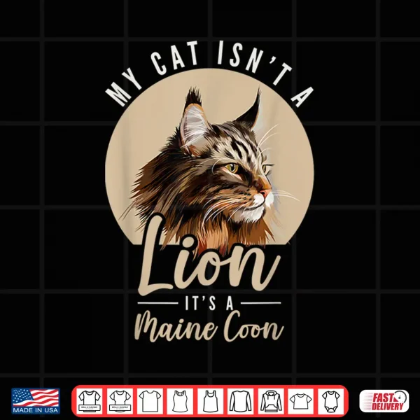 Design My Cat Isnt A Lion Its A Maine Coon Cat Lover Kitten Cat Shirt