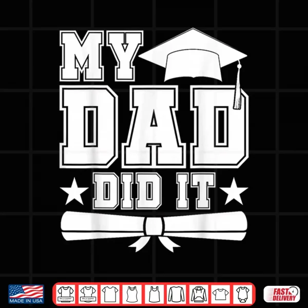 Design My Dad Did It Graduate Matching Family Graduation Fathers Shirt