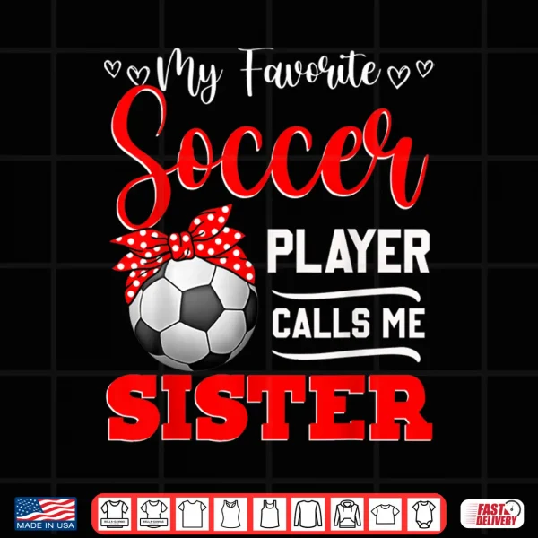 Design My Favorite Soccer Player Calls Me Sister Tees Mothers Day Shirt