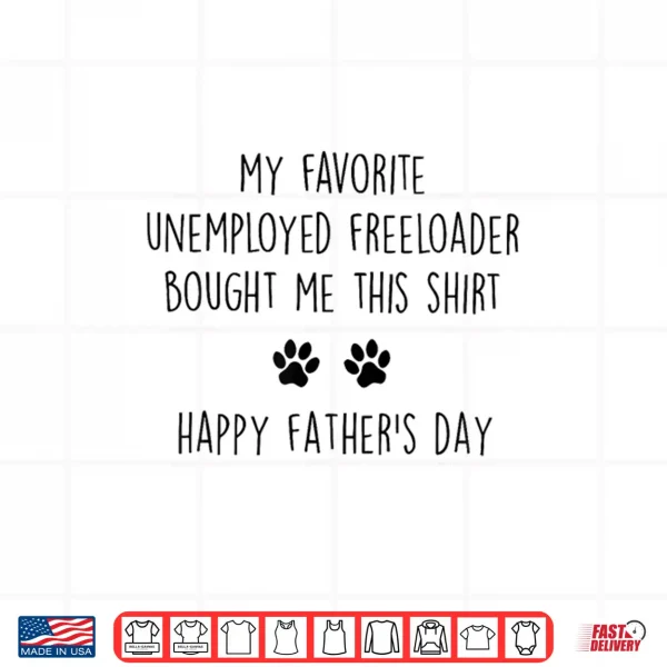 Design My Favorite Unemployed Freeloader Bought me This Shirt