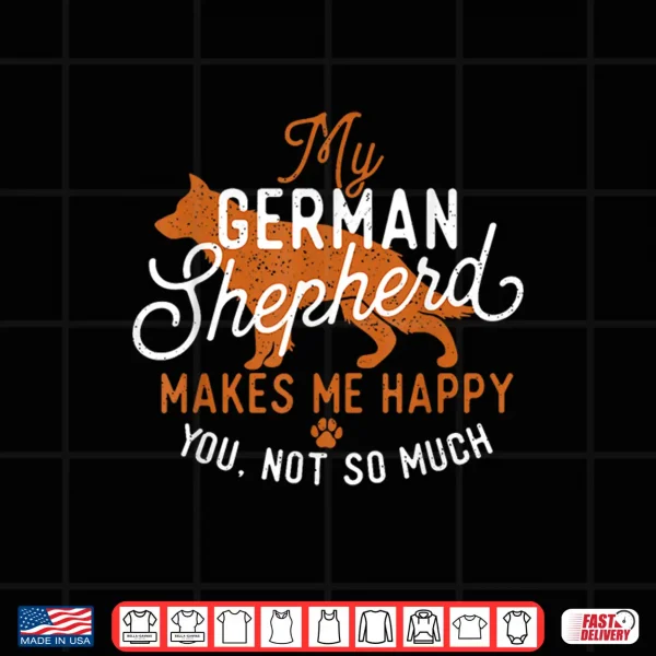 Design My German Shepherd Makes Me Happy Dog Owner Pet Lover Shirt