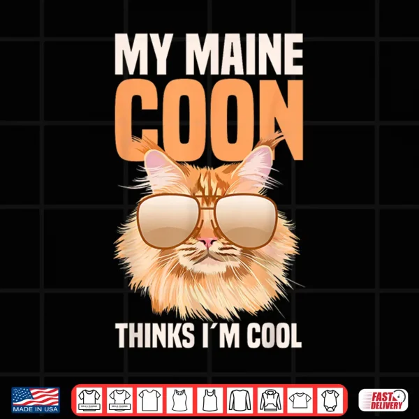 Design My Maine Coon Cat Thinks Im Cool Shirt