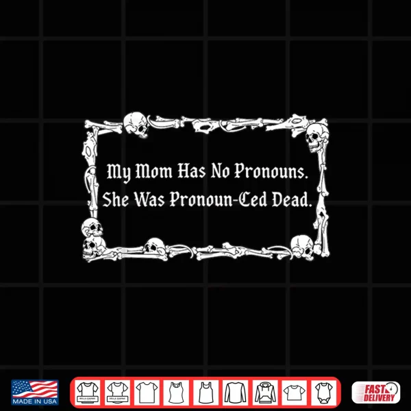 My Mom Has No Pronouns She Was Pronoun Ced Dead Mothers Day Shirt 4 Design My Mom Has No Pronouns She was Pronoun CED Dead Mothers Day Shirt
