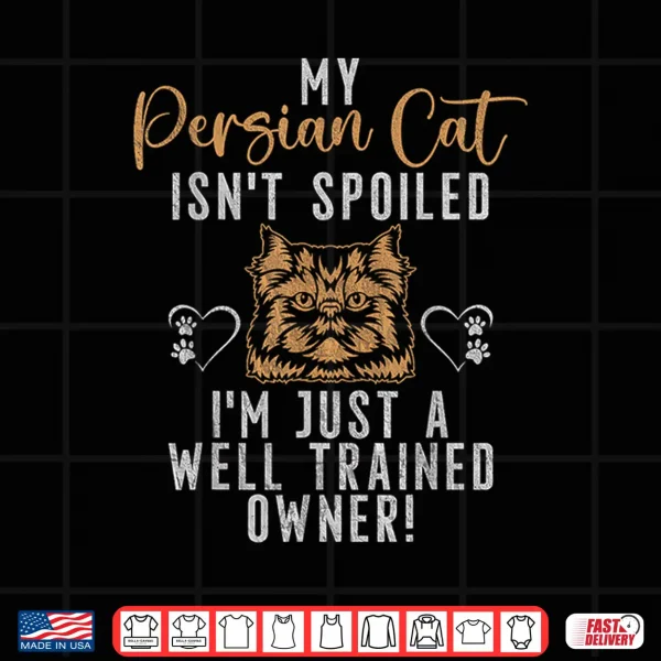 Design My Persian Cat isnt spoiled im just a well trained Owner Shirt