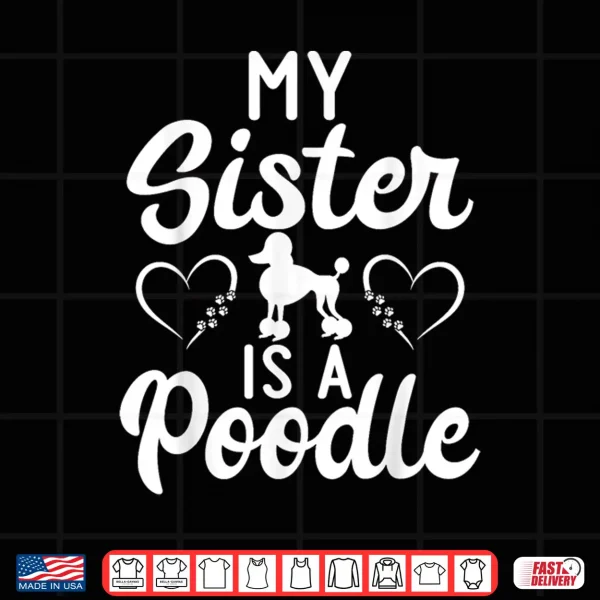 Design My Sister is a Poodle funny Poodle Dog Sister Shirt